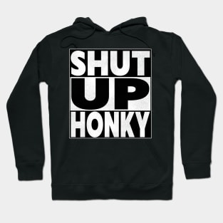 SHUT UP HONKY! Hoodie